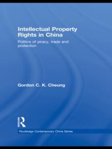 Intellectual Property Rights in China : Politics of Piracy, Trade and Protection