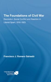 The Foundations of Civil War : Revolution, Social Conflict and Reaction in Liberal Spain, 1916-1923