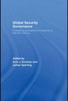 Global Security Governance : Competing Perceptions of Security in the Twenty-First Century