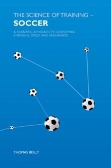 The Science of Training - Soccer : A Scientific Approach to Developing Strength, Speed and Endurance