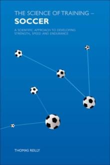 The Science of Training - Soccer : A Scientific Approach to Developing Strength, Speed and Endurance