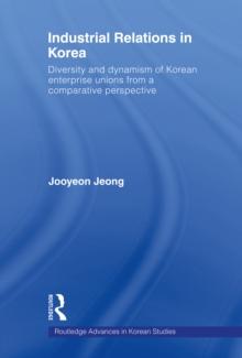 Industrial Relations in Korea : Diversity and Dynamism of Korean Enterprise Unions from a Comparative Perspective