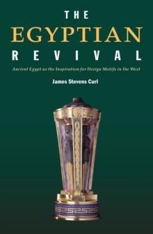 The Egyptian Revival : Ancient Egypt as the Inspiration for Design Motifs in the West