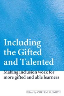 Including the Gifted and Talented : Making Inclusion Work for More Gifted and Able Learners