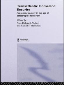 Transatlantic Homeland Security : Protecting Society in the Age of Catastrophic Terrorism