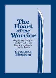 The Heart of the Warrior : Origins and Religious Background of the Samurai System in Feudal Japan