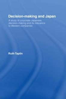 Decision-Making & Japan : A Study of Corporate Japanese Decision-Making and Its Relevance to Western Companies