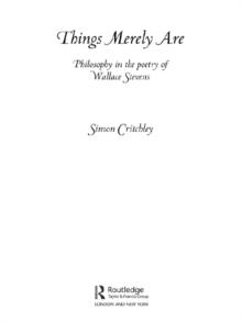 Things Merely Are : Philosophy in the Poetry of Wallace Stevens