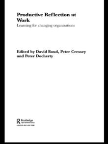 Productive Reflection at Work : Learning for Changing Organizations