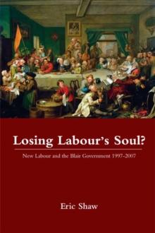 Losing Labour's Soul? : New Labour and the Blair Government 1997-2007