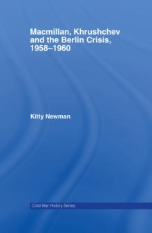 Macmillan, Khrushchev and the Berlin Crisis, 1958-1960