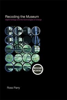 Recoding the Museum : Digital Heritage and the Technologies of Change