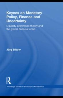 Keynes on Monetary Policy, Finance and Uncertainty : Liquidity Preference Theory and the Global Financial Crisis