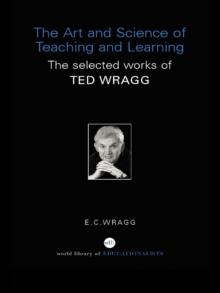 The Art and Science of Teaching and Learning : The Selected Works of Ted Wragg