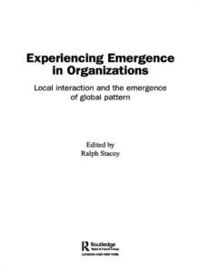 Experiencing Emergence in Organizations : Local Interaction and the Emergence of Global Patterns