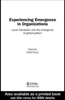 Experiencing Emergence in Organizations : Local Interaction and the Emergence of Global Patterns