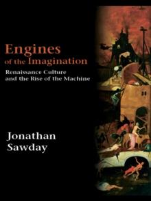 Engines of the Imagination : Renaissance Culture and the Rise of the Machine