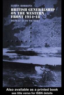 British Generalship on the Western Front 1914-1918 : Defeat into Victory