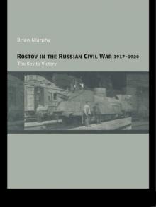 Rostov in the Russian Civil War, 1917-1920 : The Key to Victory