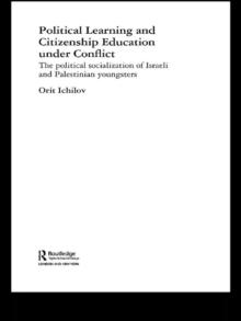 Political Learning and Citizenship Education Under Conflict : The Political Socialization of Israeli and Palestinian Youngsters