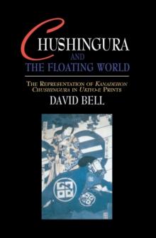 Chushingura and the Floating World : The Representation of Kanadehon Chushingura in Ukiyo-e Prints