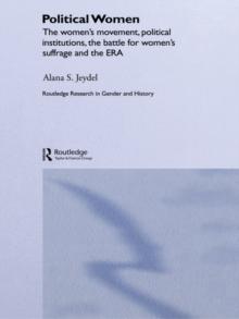 Political Women : The Women's Movement, Political Institutions, the Battle for Women's Suffrage and the ERA