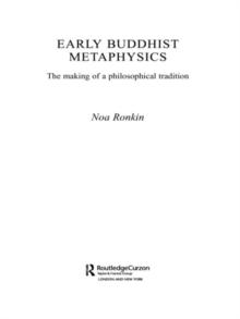 Early Buddhist Metaphysics : The Making of a Philosophical Tradition