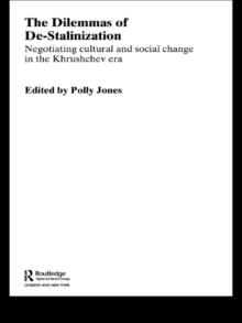 The Dilemmas of De-Stalinization : Negotiating Cultural and Social Change in the Khrushchev Era