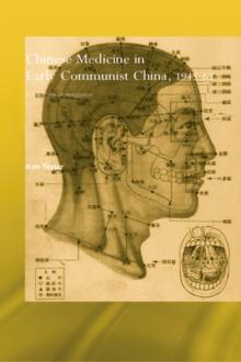 Chinese Medicine in Early Communist China, 1945-1963 : A Medicine of Revolution