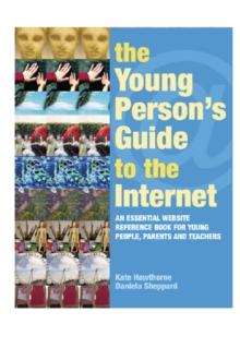 The Young Person's Guide to the Internet : The Essential Website Reference Book for Young People, Parents and Teachers