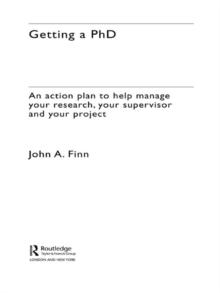 Getting a PhD : An Action Plan to Help Manage Your Research, Your Supervisor and Your Project