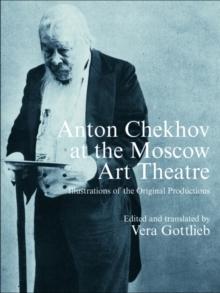 Anton Chekhov at the Moscow Art Theatre : Illustrations of the Original Productions