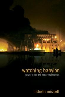 Watching Babylon : The War in Iraq and Global Visual Culture