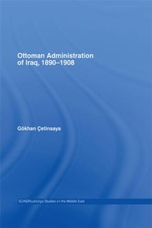 The Ottoman Administration of Iraq, 1890-1908