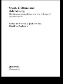 Sport, Culture and Advertising : Identities, Commodities and the Politics of Representation