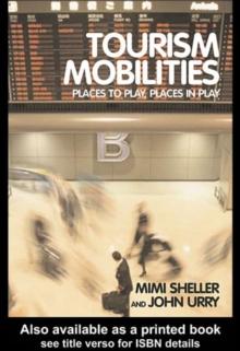 Tourism Mobilities : Places to Play, Places in Play