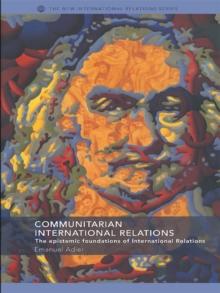 Communitarian International Relations : The Epistemic Foundations of International Relations