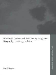 Romantic Genius and the Literary Magazine : Biography, Celebrity, Politics