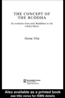 The Concept of the Buddha : Its Evolution from Early Buddhism to the Trikaya Theory