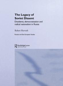 The Legacy of Soviet Dissent : Dissidents, Democratisation and Radical Nationalism in Russia