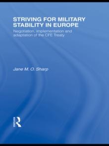 Striving for Military Stability in Europe : Negotiation, Implementation and Adaptation of the CFE Treaty