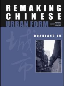 Remaking Chinese Urban Form : Modernity, Scarcity and Space, 1949-2005