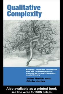 Qualitative Complexity : Ecology, Cognitive Processes and the Re-Emergence of Structures in Post-Humanist Social Theory