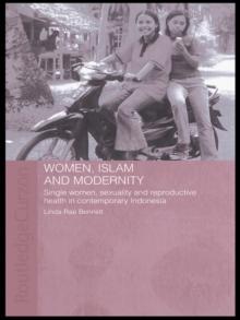 Women, Islam and Modernity : Single Women, Sexuality and Reproductive Health in Contemporary Indonesia