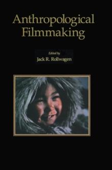 Anthropological Filmmaking : Anthropological Perspectives on the Production of Film and Video for General Public Audiences