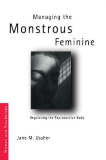 Managing the Monstrous Feminine : Regulating the Reproductive Body