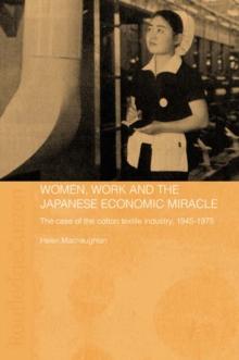 Women, Work and the Japanese Economic Miracle : The case of the cotton textile industry, 1945-1975