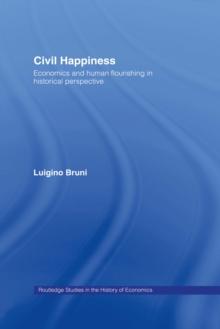 Civil Happiness : Economics and Human Flourishing in Historical Perspective