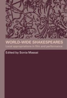 World-Wide Shakespeares : Local Appropriations in Film and Performance