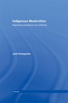 Indigenous Modernities : Negotiating Architecture and Urbanism